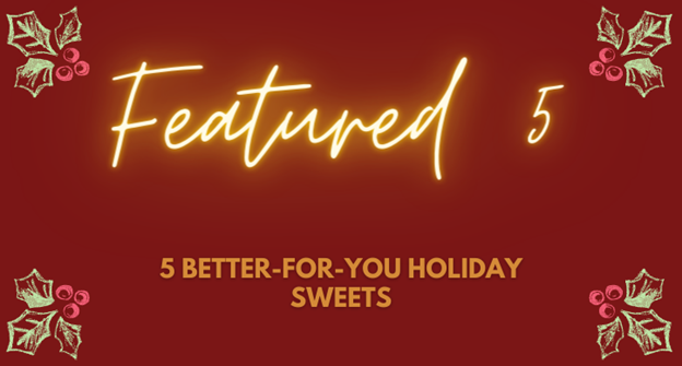 5 Better-For-You Holiday Sweets